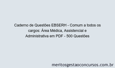 Caderno de Questões EBSERH - Comum a todos os cargos: Área Médica, Assistencial e Administrativa em PDF - 500 Questões