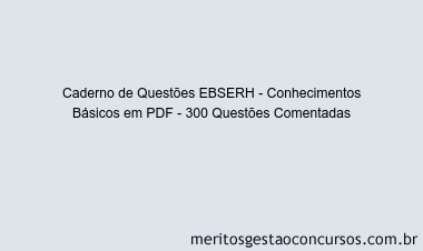 Caderno de Questões EBSERH - Conhecimentos Básicos em PDF - 300 Questões Comentadas