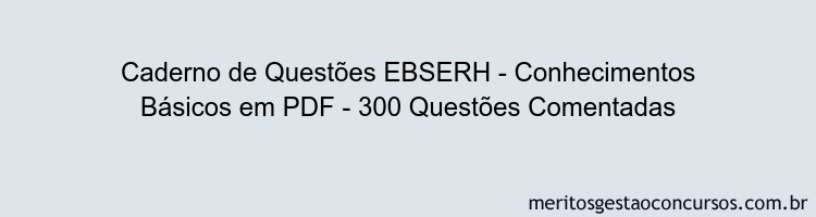 Caderno de Questões EBSERH - Conhecimentos Básicos em PDF - 300 Questões Comentadas