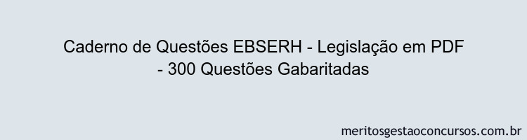 Caderno de Questões EBSERH - Legislação em PDF - 300 Questões Gabaritadas