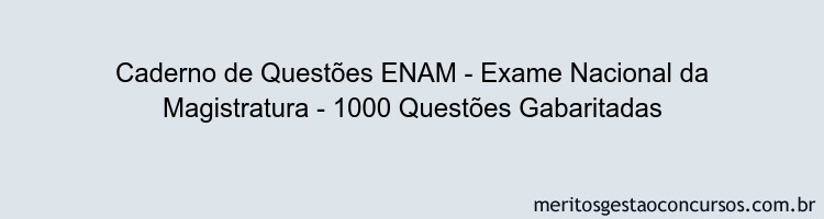 Caderno de Questões ENAM - Exame Nacional da Magistratura - 1000 Questões Gabaritadas