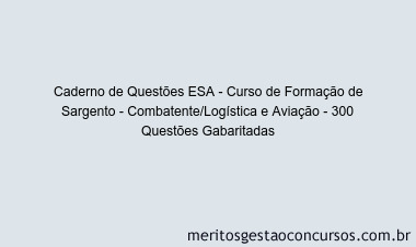 Caderno de Questões ESA - Curso de Formação de Sargento - Combatente/Logística e Aviação - 300 Questões Gabaritadas