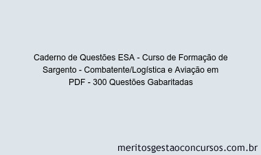 Caderno de Questões ESA - Curso de Formação de Sargento - Combatente/Logística e Aviação em PDF - 300 Questões Gabaritadas