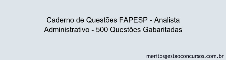 Caderno de Questões FAPESP - Analista Administrativo - 500 Questões Gabaritadas