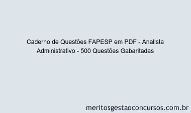 Caderno de Questões FAPESP em PDF - Analista Administrativo - 500 Questões Gabaritadas