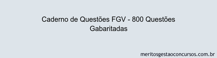 Caderno de Questões FGV - 800 Questões Gabaritadas