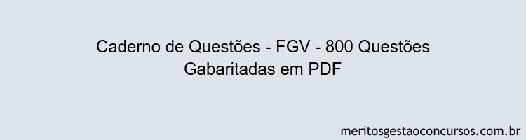 Caderno de Questões - FGV - 800 Questões Gabaritadas em PDF
