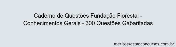Caderno de Questões Fundação Florestal - Conhecimentos Gerais - 300 Questões Gabaritadas