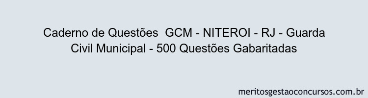 Caderno de Questões  GCM - NITEROI - RJ - Guarda Civil Municipal - 500 Questões Gabaritadas