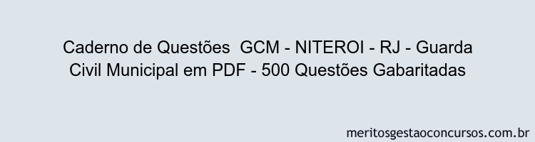 Caderno de Questões  GCM - NITEROI - RJ - Guarda Civil Municipal em PDF - 500 Questões Gabaritadas