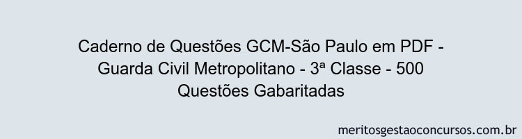 Caderno de Questões GCM-São Paulo em PDF - Guarda Civil Metropolitano - 3ª Classe - 500 Questões Gabaritadas