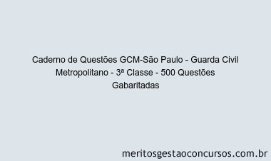Caderno de Questões GCM-São Paulo - Guarda Civil Metropolitano - 3ª Classe - 500 Questões Gabaritadas