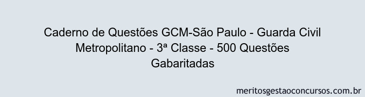 Caderno de Questões GCM-São Paulo - Guarda Civil Metropolitano - 3ª Classe - 500 Questões Gabaritadas
