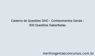 Caderno de Questões GHC - Conhecimentos Gerais - 500 Questões Gabaritadas