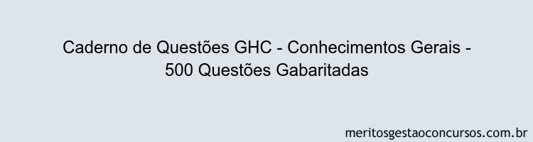 Caderno de Questões GHC - Conhecimentos Gerais - 500 Questões Gabaritadas