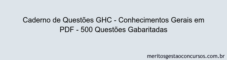 Caderno de Questões GHC - Conhecimentos Gerais em PDF - 500 Questões Gabaritadas
