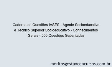 Caderno de Questões IASES - Agente Socioeducativo e Técnico Superior Socioeducativo - Conhecimentos Gerais - 500 Questões Gabaritadas