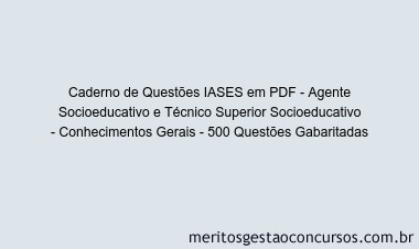 Caderno de Questões IASES em PDF - Agente Socioeducativo e Técnico Superior Socioeducativo - Conhecimentos Gerais - 500 Questões Gabaritadas