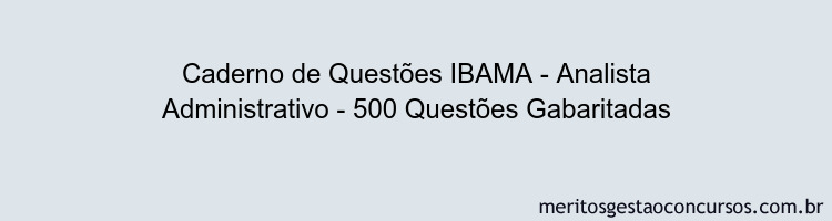 Caderno de Questões IBAMA - Analista Administrativo - 500 Questões Gabaritadas