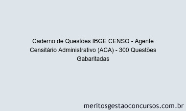 Caderno de Questões IBGE CENSO - Agente Censitário Administrativo (ACA) - 300 Questões Gabaritadas