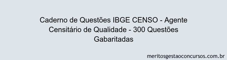 Caderno de Questões IBGE CENSO - Agente Censitário de Qualidade - 300 Questões Gabaritadas