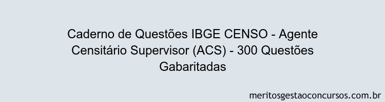 Caderno de Questões IBGE CENSO - Agente Censitário Supervisor (ACS) - 300 Questões Gabaritadas