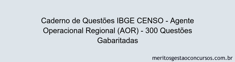 Caderno de Questões IBGE CENSO - Agente Operacional Regional (AOR) - 300 Questões Gabaritadas