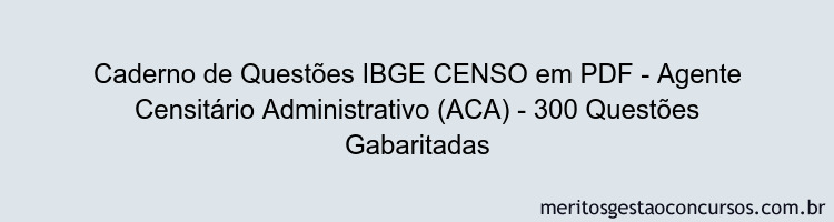 Caderno de Questões IBGE CENSO em PDF - Agente Censitário Administrativo (ACA) - 300 Questões Gabaritadas