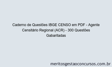 Caderno de Questões IBGE CENSO em PDF - Agente Censitário Regional (ACR) - 300 Questões Gabaritadas