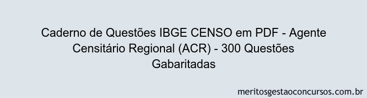 Caderno de Questões IBGE CENSO em PDF - Agente Censitário Regional (ACR) - 300 Questões Gabaritadas