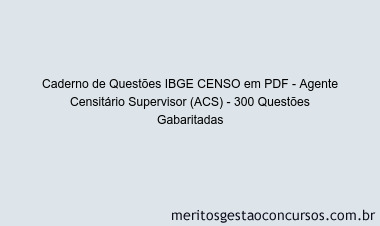 Caderno de Questões IBGE CENSO em PDF - Agente Censitário Supervisor (ACS) - 300 Questões Gabaritadas