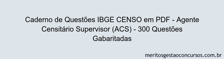Caderno de Questões IBGE CENSO em PDF - Agente Censitário Supervisor (ACS) - 300 Questões Gabaritadas