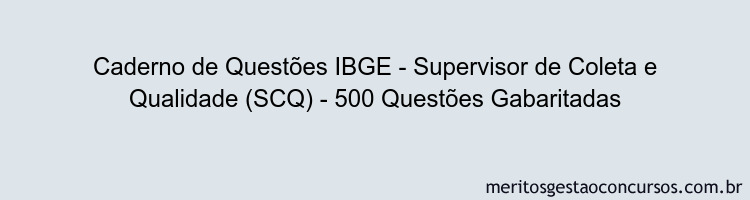 Caderno de Questões IBGE - Supervisor de Coleta e Qualidade (SCQ) - 500 Questões Gabaritadas
