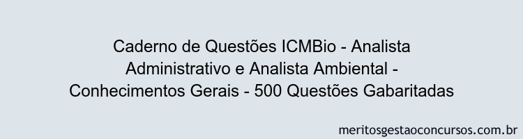 Caderno de Questões ICMBio - Analista Administrativo e Analista Ambiental - Conhecimentos Gerais - 500 Questões Gabaritadas