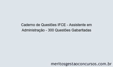 Caderno de Questões IFCE - Assistente em Administração - 300 Questões Gabaritadas
