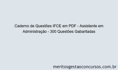 Caderno de Questões IFCE em PDF - Assistente em Administração - 300 Questões Gabaritadas