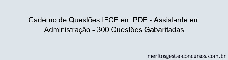 Caderno de Questões IFCE em PDF - Assistente em Administração - 300 Questões Gabaritadas