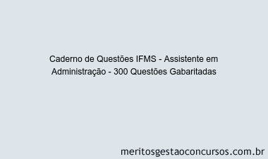 Caderno de Questões IFMS - Assistente em Administração - 300 Questões Gabaritadas
