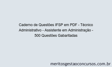 Caderno de Questões IFSP em PDF - Técnico Administrativo - Assistente em Administração - 500 Questões Gabaritadas