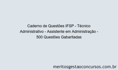 Caderno de Questões IFSP - Técnico Administrativo - Assistente em Administração - 500 Questões Gabaritadas