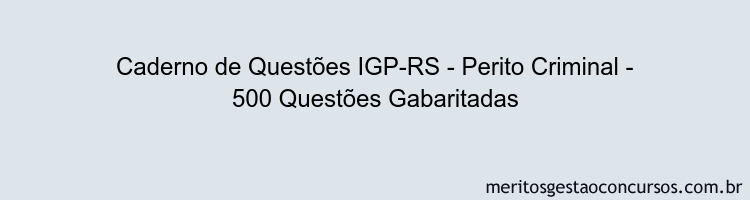 Caderno de Questões IGP-RS - Perito Criminal - 500 Questões Gabaritadas