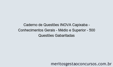 Caderno de Questões INOVA Capixaba - Conhecimentos Gerais - Médio e Superior - 500 Questões Gabaritadas