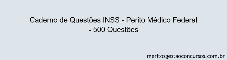 Caderno de Questões INSS - Perito Médico Federal - 500 Questões