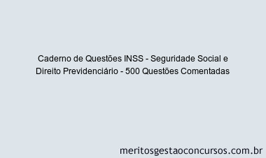 Caderno de Questões INSS - Seguridade Social e Direito Previdenciário - 500 Questões Comentadas