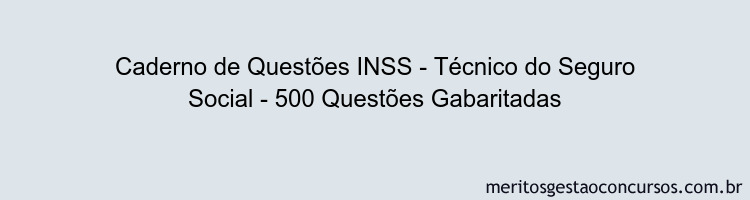 Caderno de Questões INSS - Técnico do Seguro Social - 500 Questões Gabaritadas