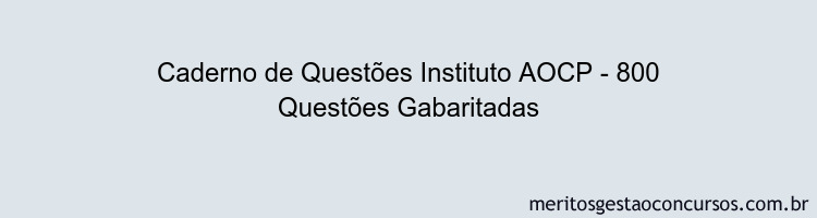 Caderno de Questões Instituto AOCP - 800 Questões Gabaritadas