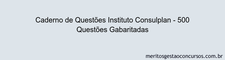 Caderno de Questões Instituto Consulplan - 500 Questões Gabaritadas