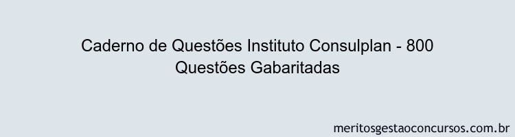 Caderno de Questões Instituto Consulplan - 800 Questões Gabaritadas