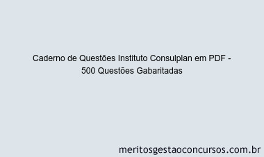 Caderno de Questões Instituto Consulplan em PDF - 500 Questões Gabaritadas