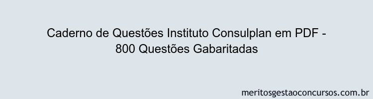 Caderno de Questões Instituto Consulplan em PDF - 800 Questões Gabaritadas